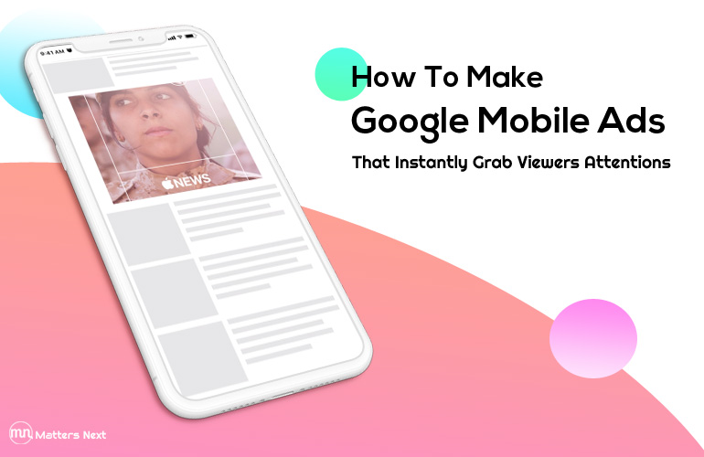 How To Make Google Mobile Ads That Instantly Grab Viewers Attentions
