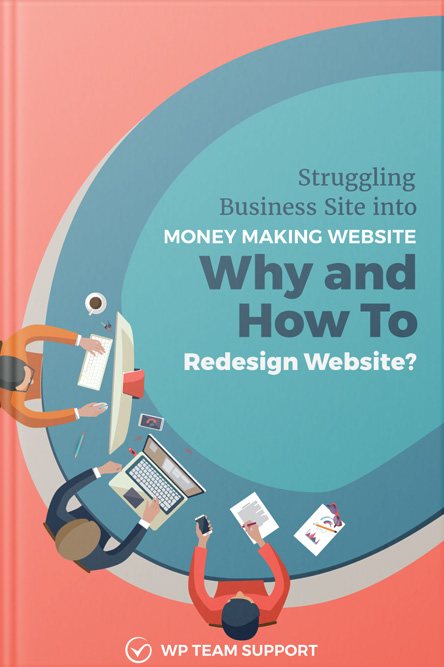 Struggling Business Site into Money Making Website. Why and How To Redesign&nbsp;Website?