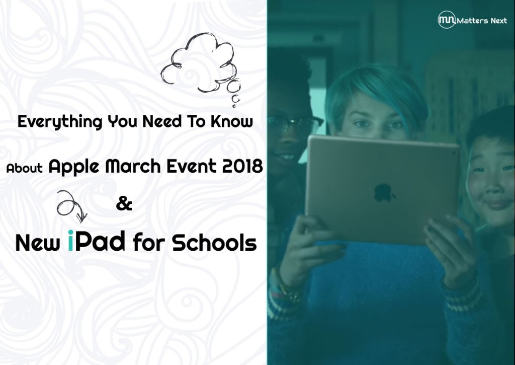 Everything You Need To Know About Apple March Event 2018 & New iPad For&nbsp;Schools
