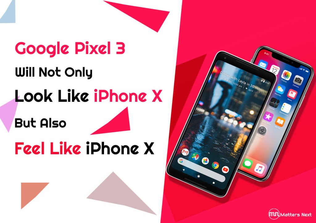 Google Pixel 3 Will Not Only Look Like iPhone X But Also Feel Like iPhone&nbsp;X