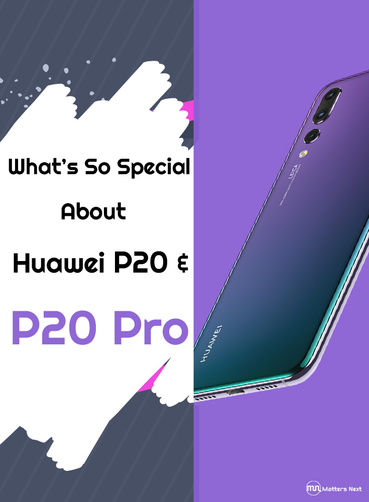 What’s So Special About Huawei P20 & P20&nbsp;Pro