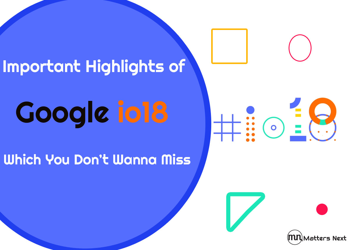 Important Highlights Of Google io18 Which You Don’t Wanna Miss