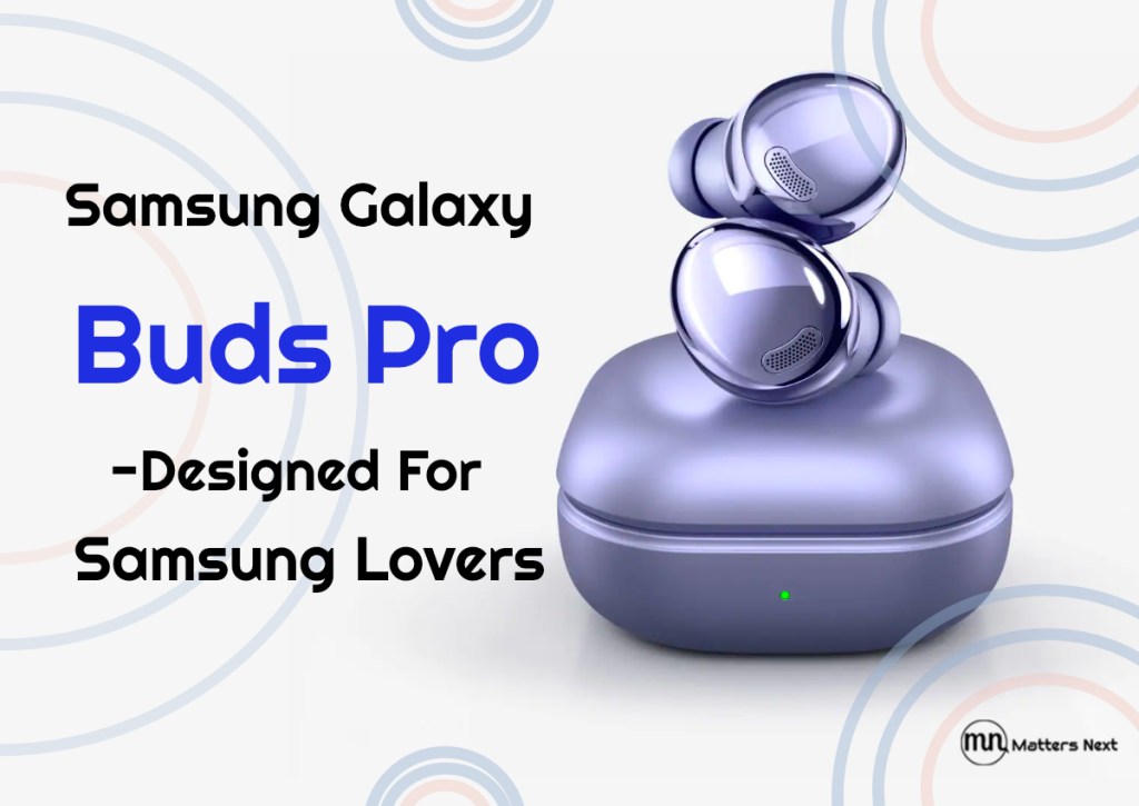 Samsung Galaxy Buds Pro – Designed For Samsung&nbsp;Lovers